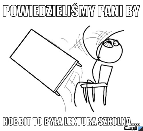 Powiedzieliśmy pani by hobbit to była lektura szkolna.....