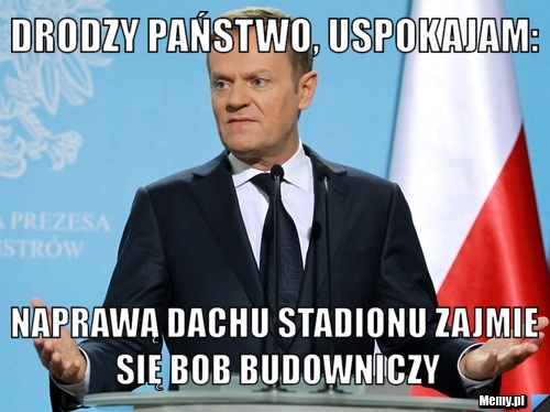 Drodzy państwo, uspokajam: naprawą dachu stadionu zajmie się bob budowniczy