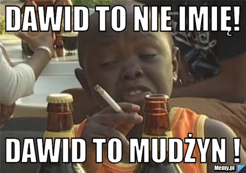 Dawid to nie imię! Dawid to mudżyn ! 