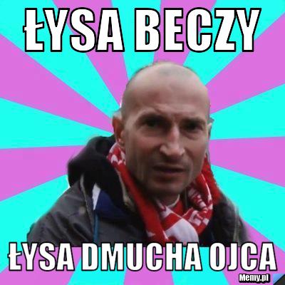 ŁYSA BECZY łysa dmucha ojca