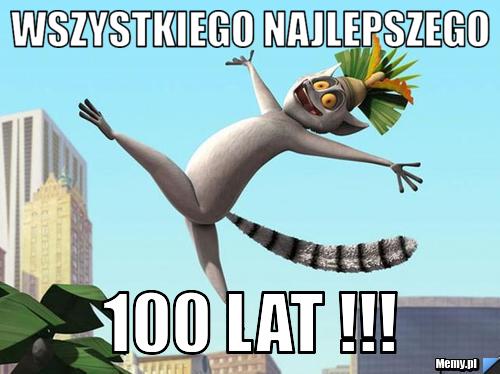 WSZYSTKIEGO NAJLEPSZEGO 100 LAT !!!