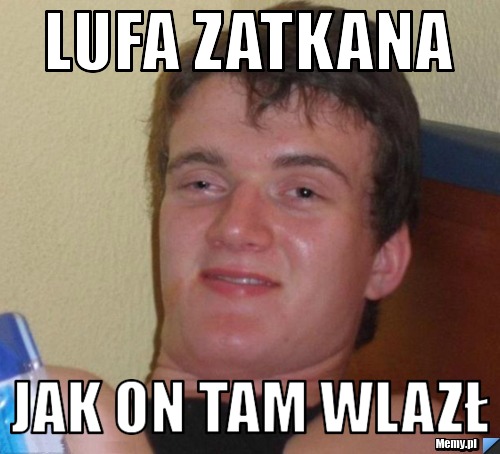 Lufa zatkana jak on tam wlazł
