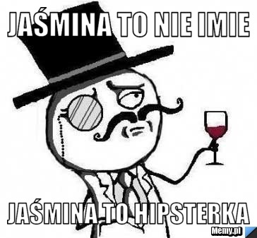 Jaśmina to nie imie jaśmina to hipsterka