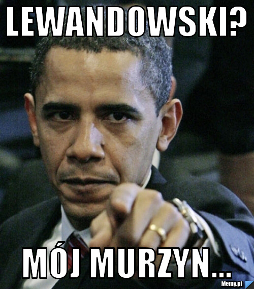 Lewandowski? Mój murzyn...