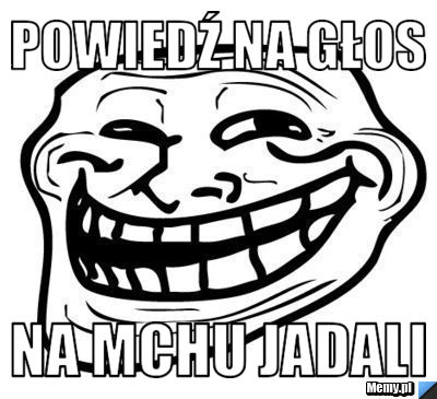 Powiedź na głos Na mchu jadali 