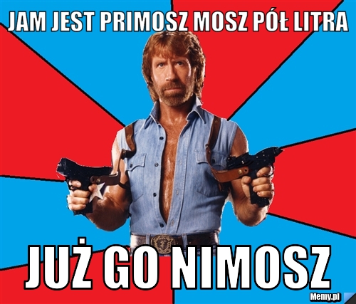 Jam jest primosz mosz p&oacute;ł litra już go nimosz 