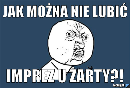 Jak można nie lubić imprez u Żarty?!