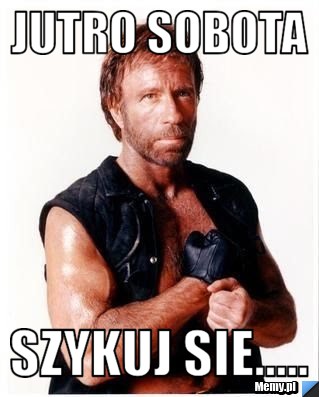 JUTRO SOBOTA SZYKUJ SIE.....
