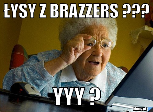 łysy z brazzers ??? yyy ?