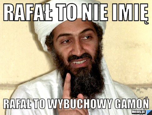 Rafał to nie imię rafał to wybuchowy gamoń 