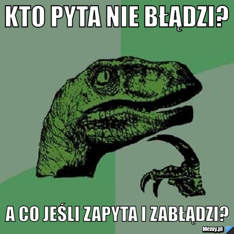 Kto pyta nie błądzi? a co jeśli zapyta i zabłądzi?