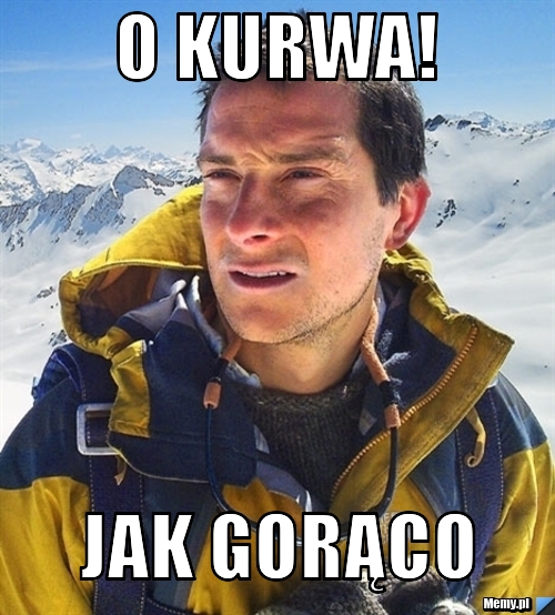 O Kurwa! Jak Gorąco