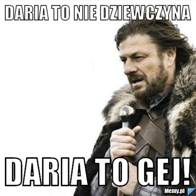 Daria to nie dziewczyna Daria to gej!