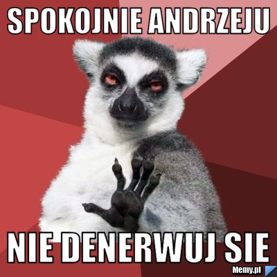 Spokojnie Andrzeju Nie denerwuj sie