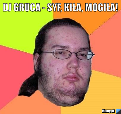DJ Gruca - syf, kiła, mogiła! 