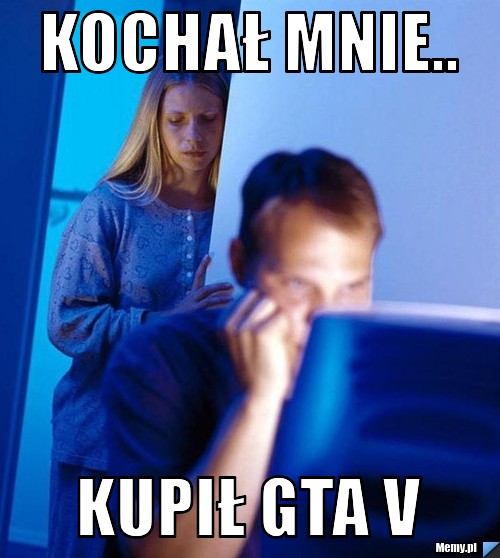 Kochał mnie.. Kupił gta V