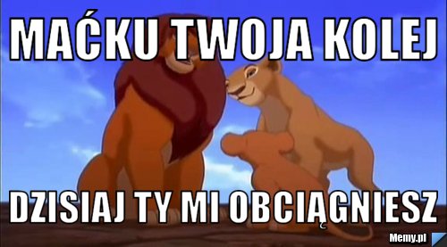 Maćku twoja kolej Dzisiaj ty mi obciągniesz