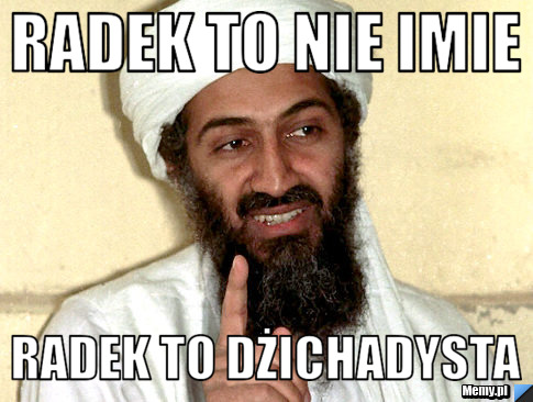 Radek to nie imie radek to dżichadysta