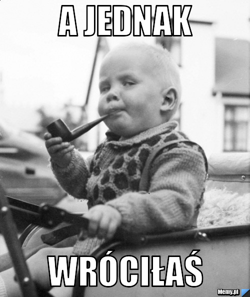 A jednak wróciłaś
