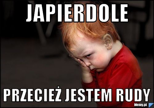 Japierdole Przecież jestem rudy