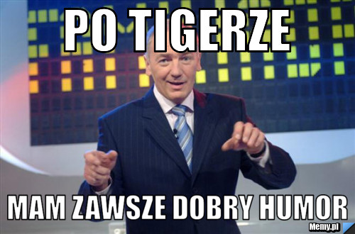 Po TIGERZE mam zawsze dobry humor