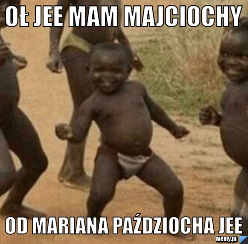 Oł jee mam majciochy  od mariana paździocha jee 