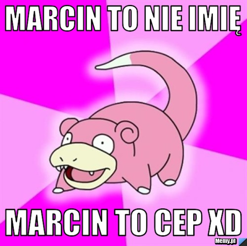 Marcin to nie imię Marcin to Cep XD
