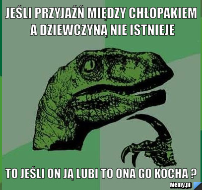 Jeśli przyjaźń między chłopakiem a dziewczyną nie istnieje to jeśli on ją lubi to ona go kocha ?