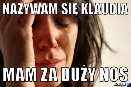 Nazywam się Klaudia mam za duży nos