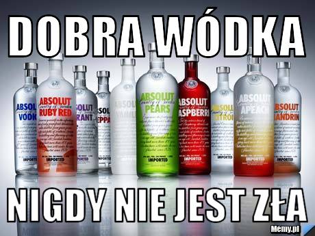 Dobra wódka  nigdy nie jest zła