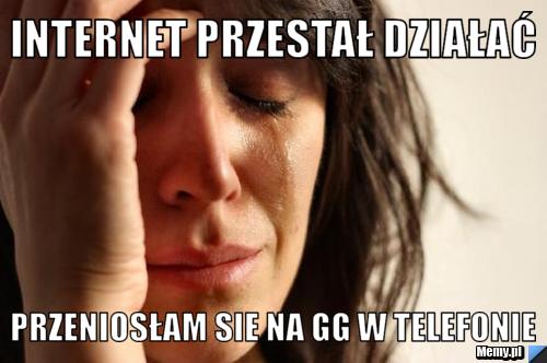 Internet przestał działać Przeniosłam sie na GG w telefonie