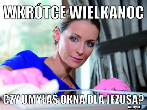 Wkrótce wielkanoc czy umyłaś okna dla Jezusa?