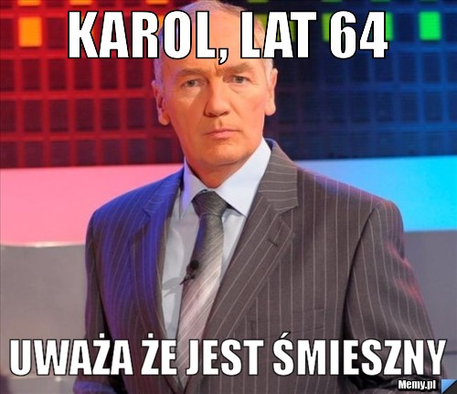 Karol, lat 64 uważa że jest śmieszny