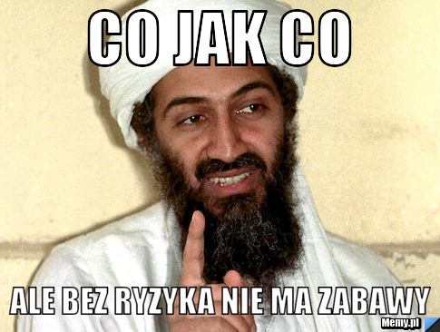 Co jak co ale bez ryzyka nie ma zabawy 