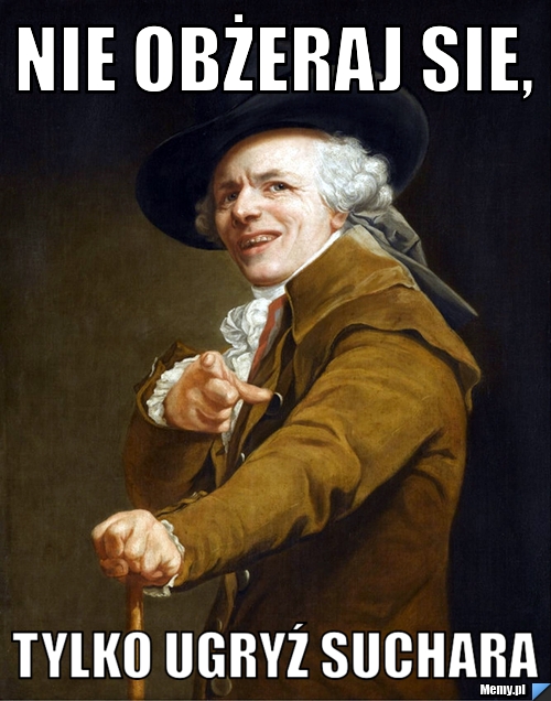 Nie obżeraj sie, tylko ugryź suchara