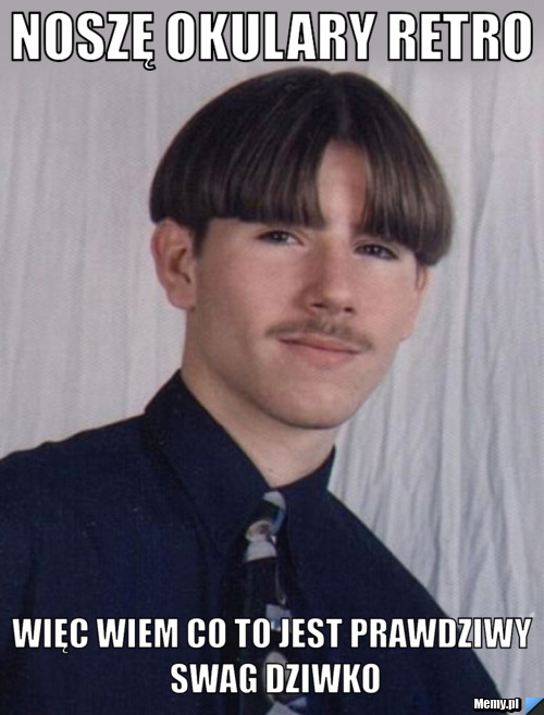 Noszę okulary retro Więc wiem co to jest prawdziwy swag dziwko