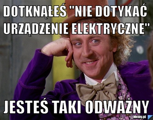 Dotknąłeś "Nie dotykać urządzenie elektryczne" Jesteś taki odważny
