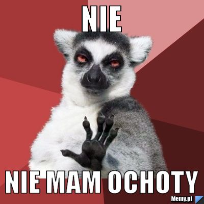Nie mam ochoty nie mam ochoty
