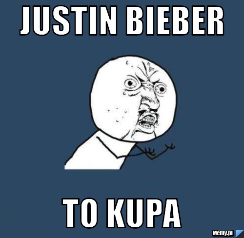 JUSTIN BIEBER  TO KUPA