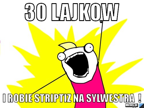 30 Lajkow I Robie Striptiz Na Sylwestra Memypl 7468