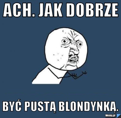 ACh. Jak dobrze być pustą blondynką. 