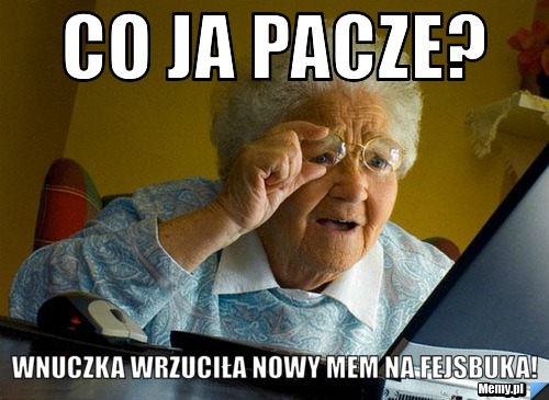 Co ja pacze? Wnuczka wrzuciła nowy mem na fejsbuka!