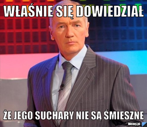 Właśnie się dowiedział że jego suchary nie są śmieszne