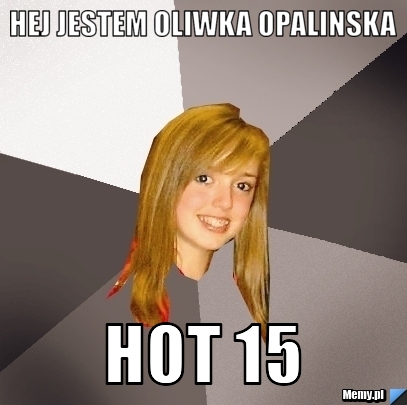 HEJ JESTEM OLIWKA OPALINSKA HOT 15 