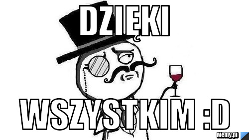 Dzięki wszystkim :D