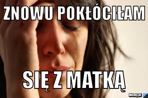 Znowu pokłóciłam Się z MATKĄ