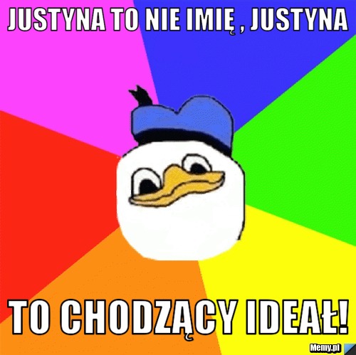 Justyna to nie imię , Justyna To chodzący IDEAŁ!