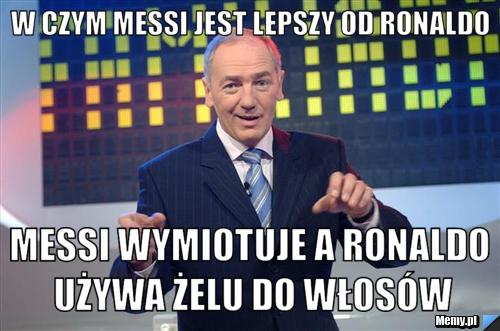 W czym messi jest lepszy od ronaldo messi wymiotuje a ronaldo używa żelu do włosów