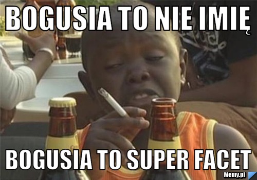 Bogusia to nie imię Bogusia to super facet 