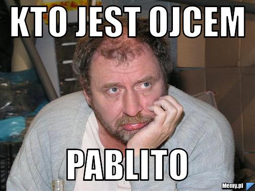 Kto jest ojcem  pablito 